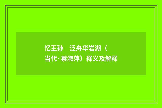 忆王孙 泛舟华岩湖（当代·蔡淑萍）释义及解释