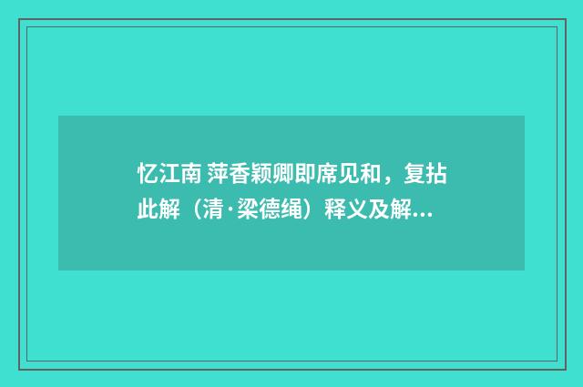忆江南 萍香颖卿即席见和，复拈此解（清·梁德绳）释义及解释