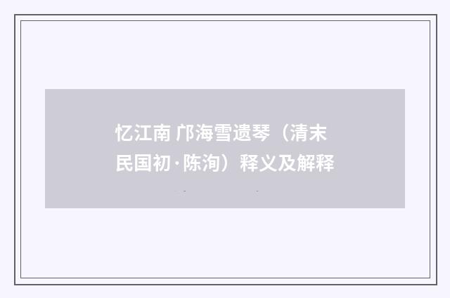 忆江南 邝海雪遗琴（清末民国初·陈洵）释义及解释