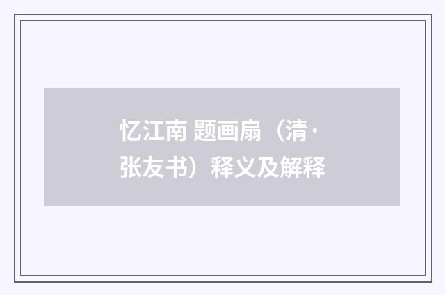 忆江南 题画扇（清·张友书）释义及解释