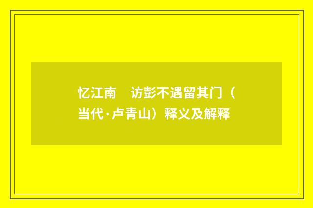 忆江南　访彭不遇留其门（当代·卢青山）释义及解释