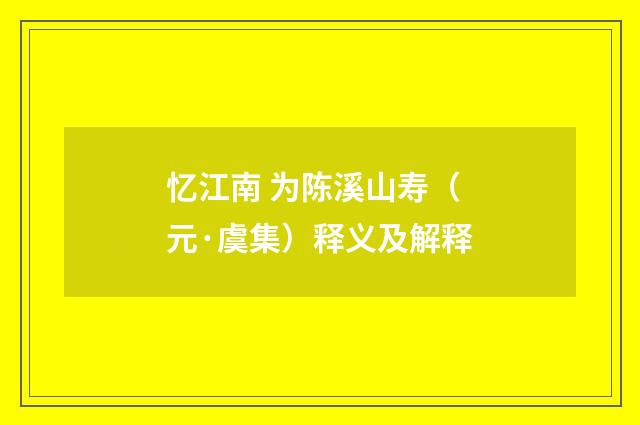 忆江南 为陈溪山寿（元·虞集）释义及解释