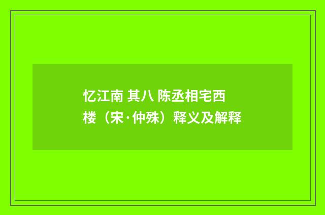 忆江南 其八 陈丞相宅西楼（宋·仲殊）释义及解释
