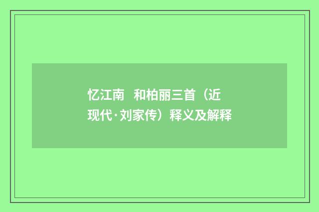 忆江南 和柏丽三首（近现代·刘家传）释义及解释