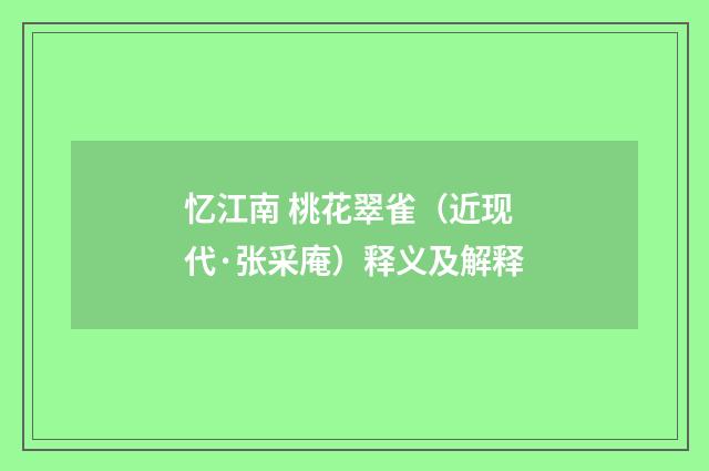 忆江南 桃花翠雀（近现代·张采庵）释义及解释
