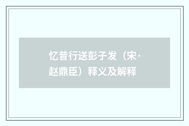 忆昔行送彭子发（宋·赵鼎臣）释义及解释