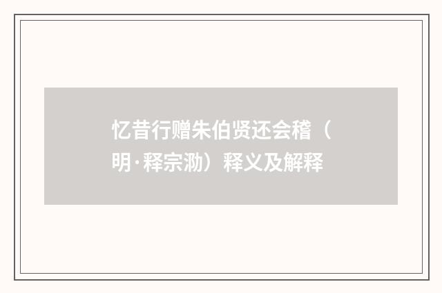 忆昔行赠朱伯贤还会稽（明·释宗泐）释义及解释