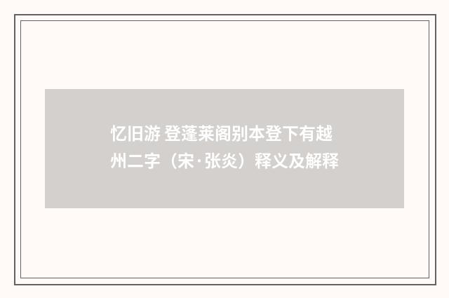 忆旧游 登蓬莱阁别本登下有越州二字（宋·张炎）释义及解释