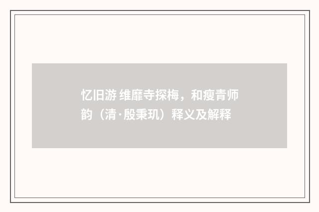 忆旧游 维靡寺探梅，和瘦青师韵（清·殷秉玑）释义及解释