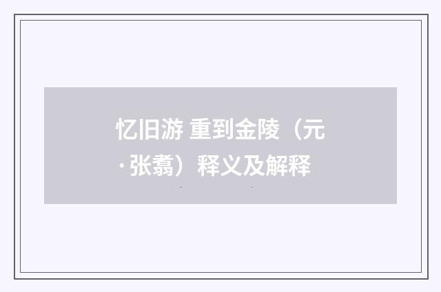 忆旧游 重到金陵（元·张翥）释义及解释
