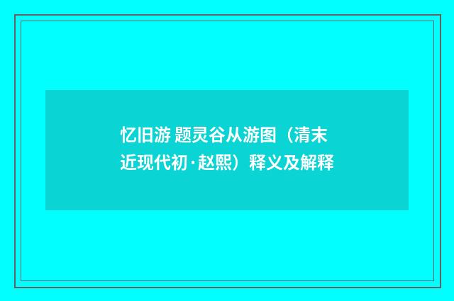 忆旧游 题灵谷从游图（清末近现代初·赵熙）释义及解释
