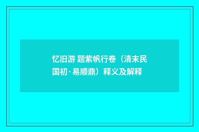 忆旧游 题紫帆行卷（清末民国初·易顺鼎）释义及解释