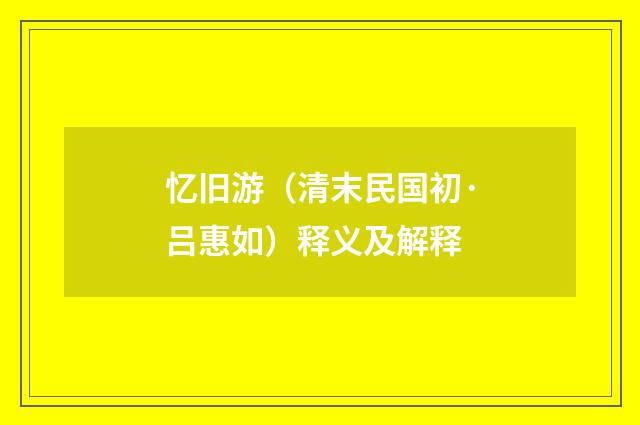 忆旧游（清末民国初·吕惠如）释义及解释