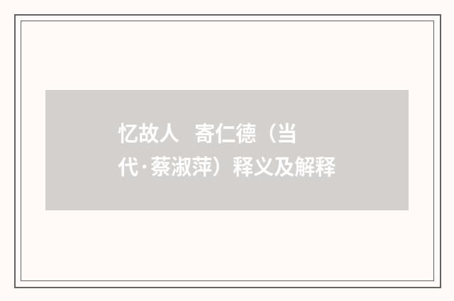 忆故人 寄仁德（当代·蔡淑萍）释义及解释