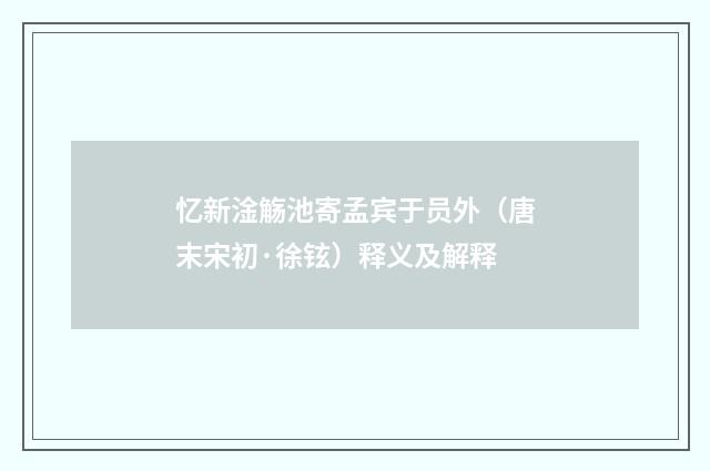 忆新淦觞池寄孟宾于员外（唐末宋初·徐铉）释义及解释