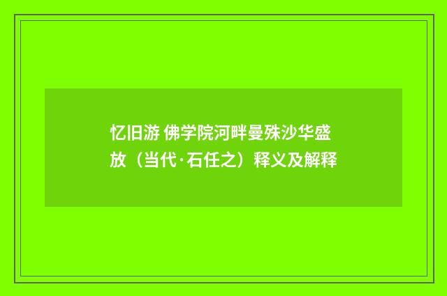 忆旧游 佛学院河畔曼殊沙华盛放（当代·石任之）释义及解释
