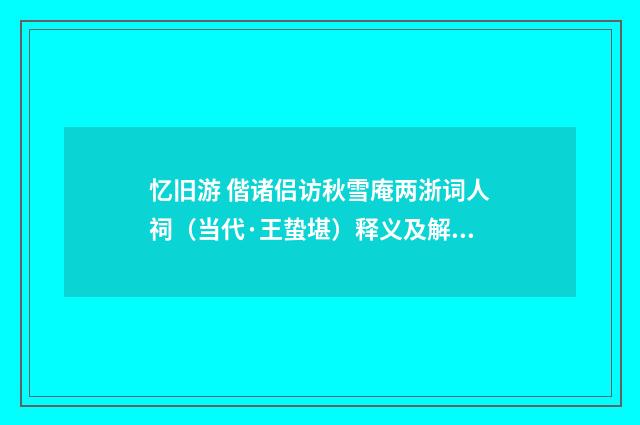 忆旧游 偕诸侣访秋雪庵两浙词人祠（当代·王蛰堪）释义及解释