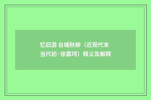 忆旧游 台城秋柳（近现代末当代初·徐震堮）释义及解释