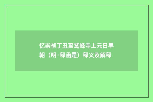 忆崇祯丁丑寓鹫峰寺上元日早朝（明·释函是）释义及解释