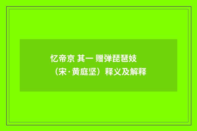 忆帝京 其一 赠弹琵琶妓（宋·黄庭坚）释义及解释