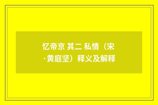 忆帝京 其二 私情（宋·黄庭坚）释义及解释