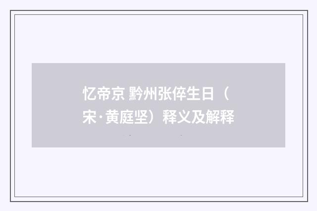 忆帝京 黔州张倅生日（宋·黄庭坚）释义及解释