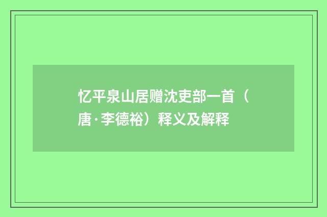 忆平泉山居赠沈吏部一首（唐·李德裕）释义及解释