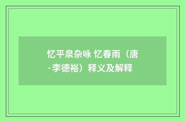 忆平泉杂咏 忆春雨（唐·李德裕）释义及解释