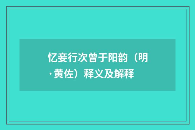 忆妾行次曾于阳韵（明·黄佐）释义及解释