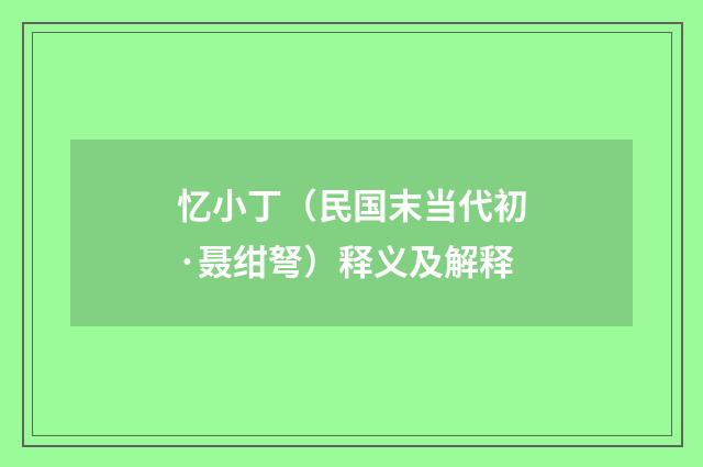 忆小丁（民国末当代初·聂绀弩）释义及解释
