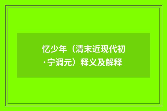 忆少年（清末近现代初·宁调元）释义及解释