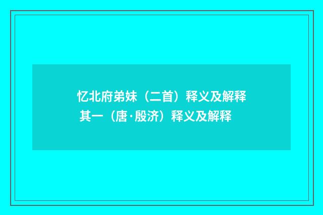 忆北府弟妹（二首）释义及解释 其一（唐·殷济）释义及解释