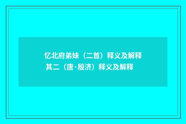 忆北府弟妹（二首）释义及解释 其二（唐·殷济）释义及解释