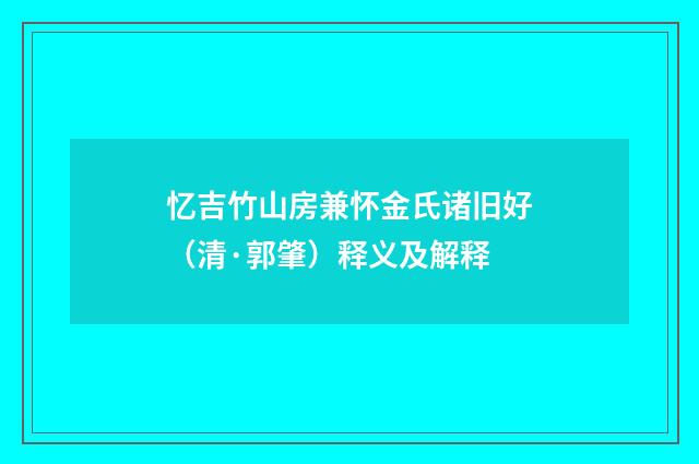 忆吉竹山房兼怀金氏诸旧好（清·郭肇）释义及解释