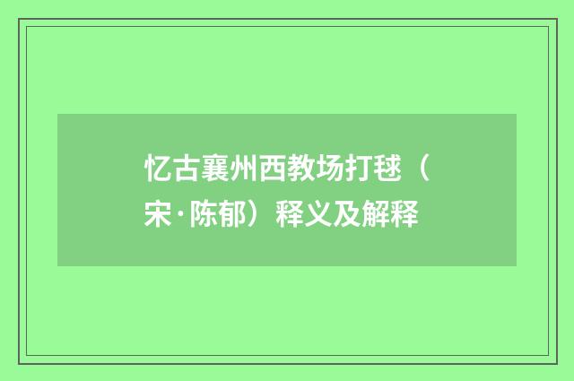 忆古襄州西教场打毬（宋·陈郁）释义及解释