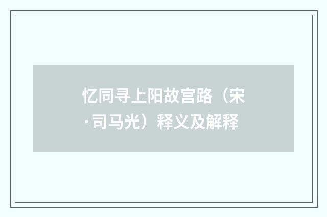 忆同寻上阳故宫路（宋·司马光）释义及解释