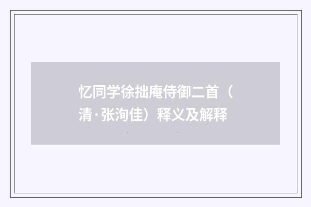 忆同学徐拙庵侍御二首（清·张洵佳）释义及解释