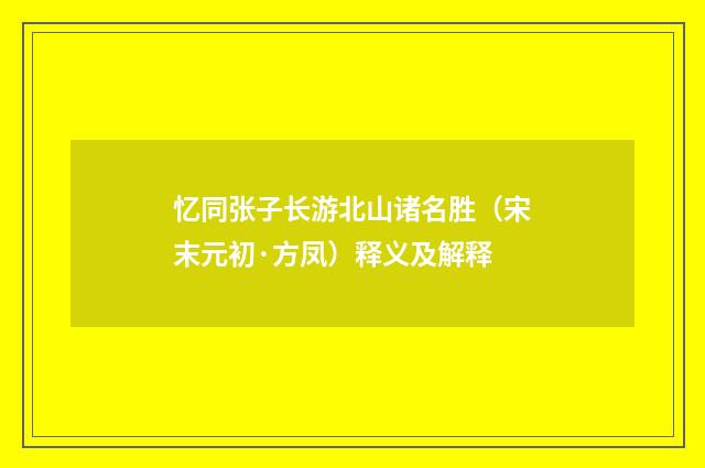 忆同张子长游北山诸名胜（宋末元初·方凤）释义及解释