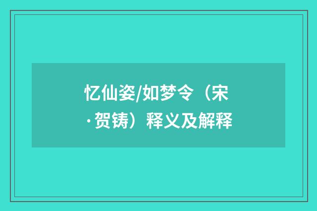 忆仙姿/如梦令（宋·贺铸）释义及解释