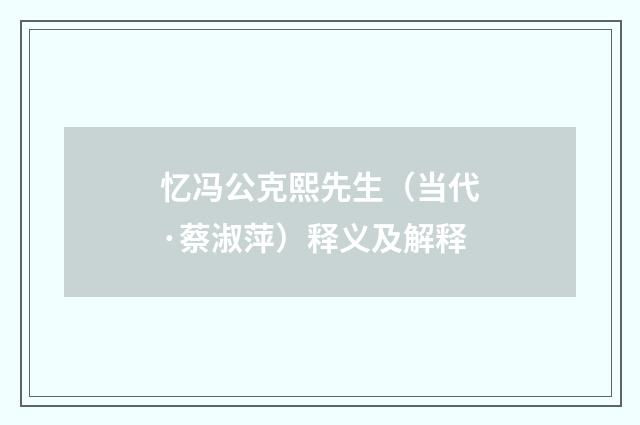 忆冯公克熙先生（当代·蔡淑萍）释义及解释