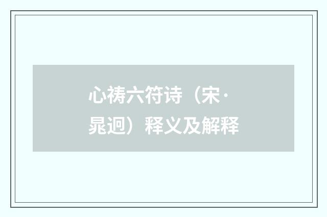 心祷六符诗（宋·晁迥）释义及解释