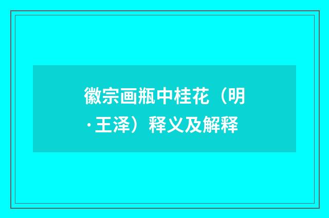 徽宗画瓶中桂花（明·王泽）释义及解释