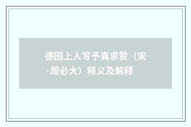 德回上人写予真求赞（宋·周必大）释义及解释
