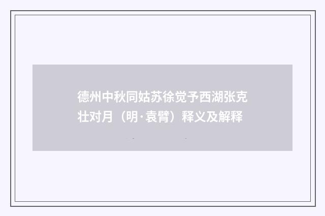 德州中秋同姑苏徐觉予西湖张克壮对月（明·袁臂）释义及解释