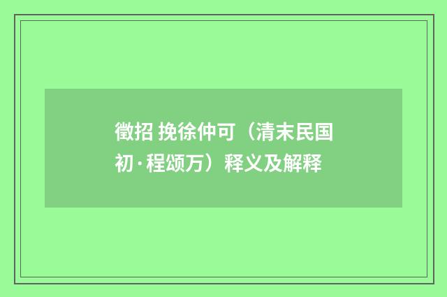 徵招 挽徐仲可（清末民国初·程颂万）释义及解释