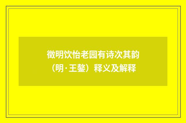 徵明饮怡老园有诗次其韵（明·王鏊）释义及解释
