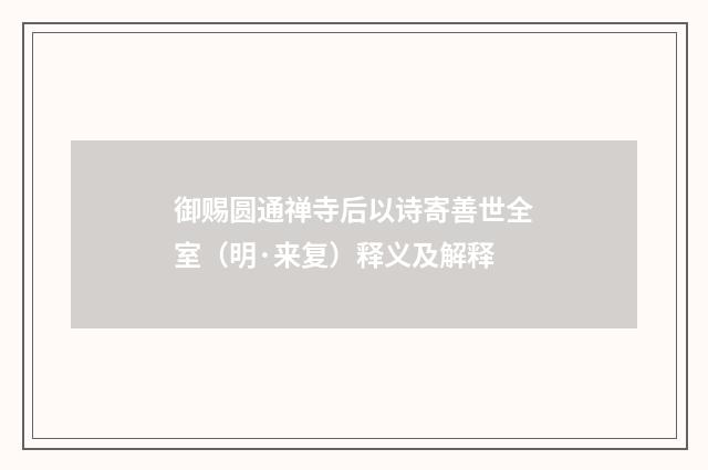 御赐圆通禅寺后以诗寄善世全室（明·来复）释义及解释