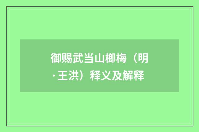 御赐武当山榔梅（明·王洪）释义及解释