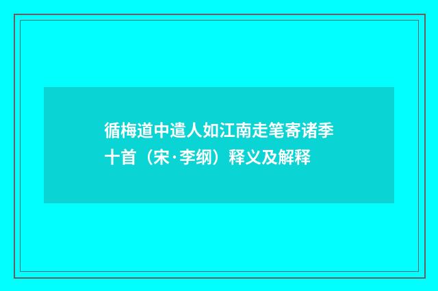 循梅道中遣人如江南走笔寄诸季十首（宋·李纲）释义及解释