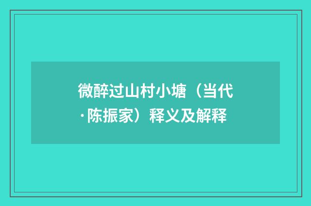 微醉过山村小塘（当代·陈振家）释义及解释